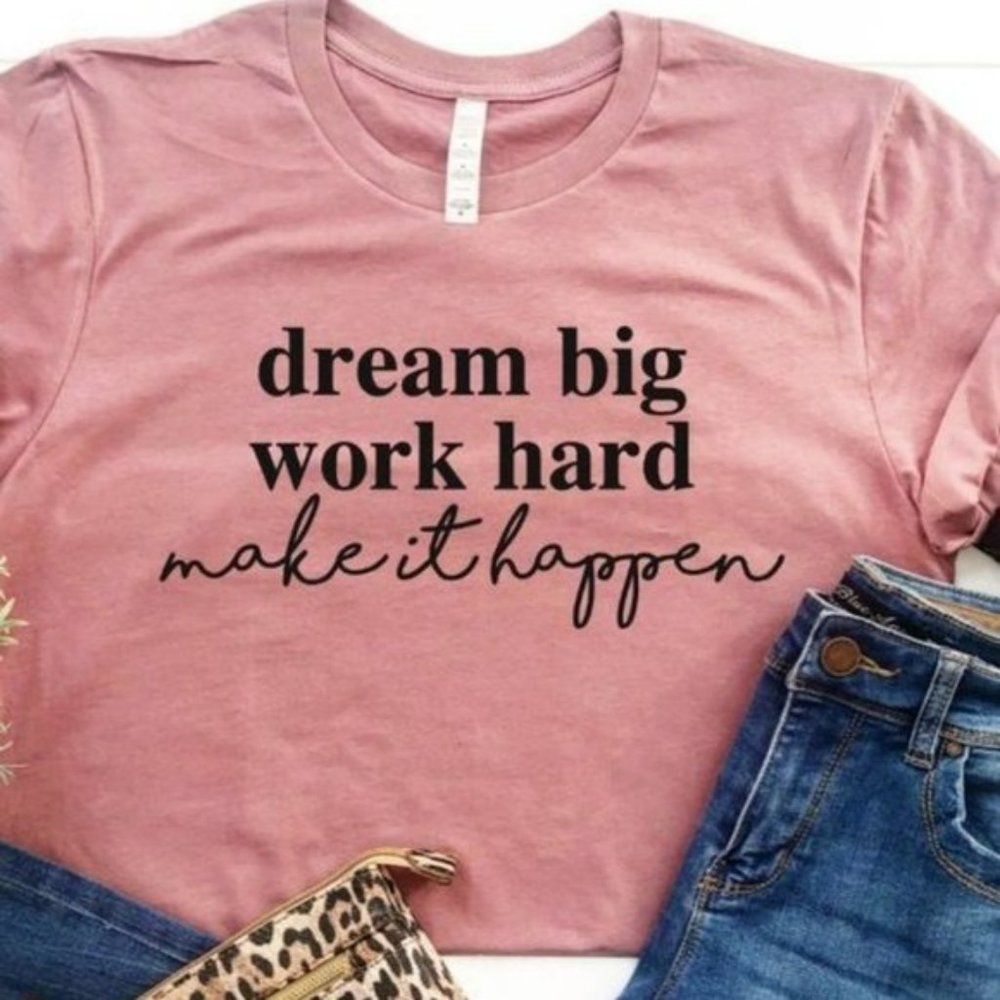 Dream Big Work Hard Make It Happen T-Shirt